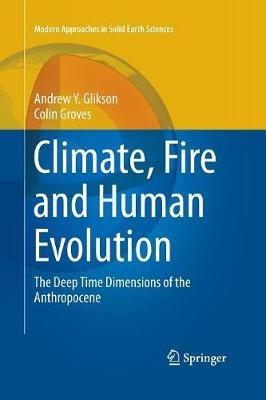 Climate, Fire and Human Evolution: The Deep Time Dimensions of the Anthropocene - Andrew Y. Glikson,Colin Groves - cover