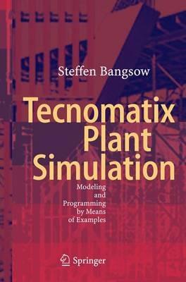 Tecnomatix Plant Simulation: Modeling and Programming by Means of Examples - Steffen Bangsow - cover