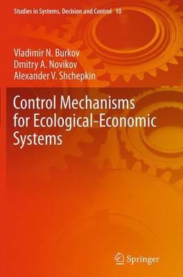 Control Mechanisms for Ecological-Economic Systems - Vladimir N. Burkov,Dmitry A. Novikov,Alexander V. Shchepkin - cover