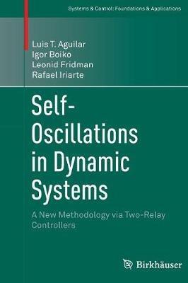 Self-Oscillations in Dynamic Systems: A New Methodology via Two-Relay Controllers - Luis T. Aguilar,Igor Boiko,Leonid Fridman - cover