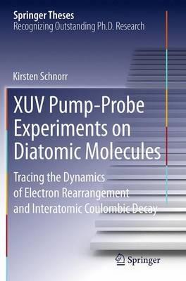 XUV Pump-Probe Experiments on Diatomic Molecules: Tracing the Dynamics of Electron Rearrangement and Interatomic Coulombic Decay - Kirsten Schnorr - cover