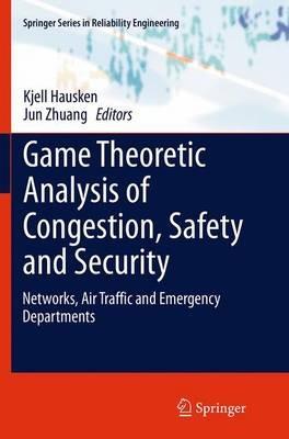 Game Theoretic Analysis of Congestion, Safety and Security: Networks, Air Traffic and Emergency Departments - cover