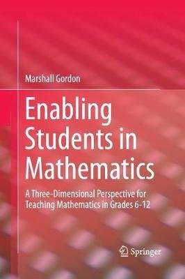 Enabling Students in Mathematics: A Three-Dimensional Perspective for Teaching Mathematics in Grades 6-12 - Gordon Marshall - cover