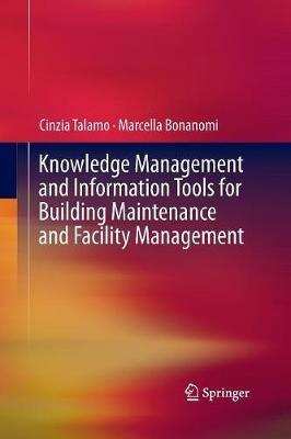 Knowledge Management and Information Tools for Building Maintenance and Facility Management - Cinzia Talamo,Marcella Bonanomi - cover