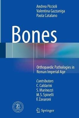 Bones: Orthopaedic Pathologies in Roman Imperial Age - Andrea Piccioli,Valentina Gazzaniga,Paola Catalano - cover