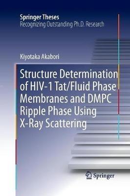 Structure Determination of HIV-1 Tat/Fluid Phase Membranes and DMPC Ripple Phase Using X-Ray Scattering - Kiyotaka Akabori - cover