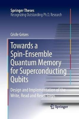 Towards a Spin-Ensemble Quantum Memory for Superconducting Qubits: Design and Implementation of the Write, Read and Reset Steps - Cécile Grèzes - cover