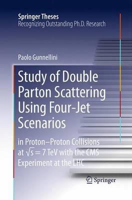 Study of Double Parton Scattering Using Four-Jet Scenarios: in Proton-Proton Collisions at sqrt s = 7 TeV with the CMS Experiment at the LHC - Paolo Gunnellini - cover
