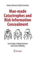 Man-made Catastrophes and Risk Information Concealment: Case Studies of Major Disasters and Human Fallibility