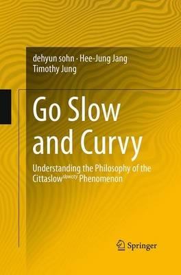 Go Slow and Curvy: Understanding the Philosophy of the Cittaslow slowcity Phenomenon - dehyun sohn,Hee-Jung Jang,Timothy Jung - cover