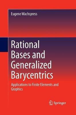 Rational Bases and Generalized Barycentrics: Applications to Finite Elements and Graphics - Eugene Wachspress - cover