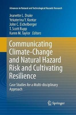 Communicating Climate-Change and Natural Hazard Risk and Cultivating Resilience: Case Studies for a Multi-disciplinary Approach - cover