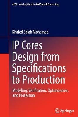 IP Cores Design from Specifications to Production: Modeling, Verification, Optimization, and Protection - Khaled Salah Mohamed - cover