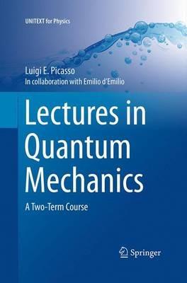 Lectures in Quantum Mechanics: A Two-Term Course - Luigi E. Picasso - cover