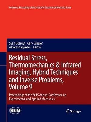 Residual Stress, Thermomechanics & Infrared Imaging, Hybrid Techniques and Inverse Problems, Volume 9: Proceedings of the 2015 Annual Conference on Experimental and Applied Mechanics - cover