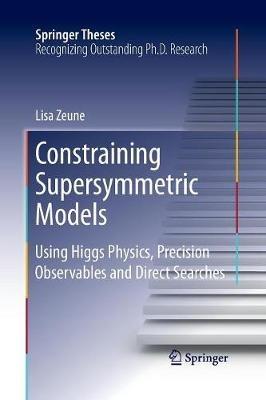 Constraining Supersymmetric Models: Using Higgs Physics, Precision Observables and Direct Searches - Lisa Zeune - cover