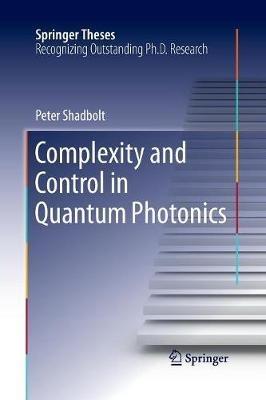 Complexity and Control in Quantum Photonics - Peter Shadbolt - cover