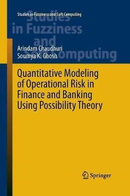 Quantitative Modeling of Operational Risk in Finance and Banking Using Possibility Theory - Arindam Chaudhuri,Soumya K. Ghosh - cover