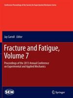 Fracture and Fatigue, Volume 7: Proceedings of the 2013 Annual Conference on Experimental and Applied Mechanics - cover