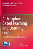 A Discipline-Based Teaching and Learning Center: A Model for Professional Development - Gili Marbach-Ad,Laura C. Egan,Katerina V. Thompson - cover
