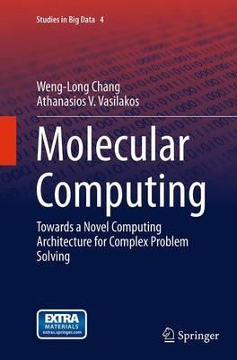 Molecular Computing: Towards a Novel Computing Architecture for Complex Problem Solving - Weng-Long Chang,Athanasios V. Vasilakos - cover