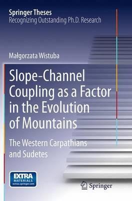 Slope-Channel Coupling as a Factor in the Evolution of Mountains: The Western Carpathians and Sudetes - Malgorzata Wistuba - cover