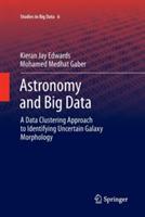 Astronomy and Big Data: A Data Clustering Approach to Identifying Uncertain Galaxy Morphology - Kieran Jay Edwards,Mohamed Medhat Gaber - cover