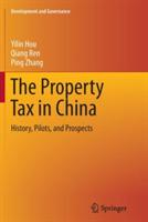 The Property Tax in China: History, Pilots, and Prospects - Yilin Hou,Qiang Ren,Ping Zhang - cover
