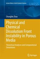 Physical and Chemical Dissolution Front Instability in Porous Media: Theoretical Analyses and Computational Simulations - Chongbin Zhao - cover