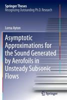 Asymptotic Approximations for the Sound Generated by Aerofoils in Unsteady Subsonic Flows - Lorna Ayton - cover