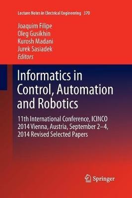 Informatics in Control, Automation and Robotics: 11th International Conference, ICINCO 2014 Vienna, Austria, September 2-4, 2014 Revised Selected Papers - cover