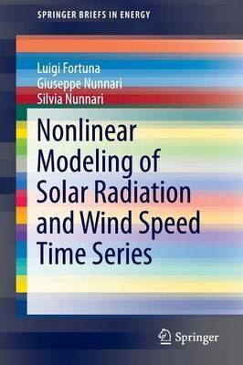 Nonlinear Modeling of Solar Radiation and Wind Speed Time Series - Luigi Fortuna,Giuseppe Nunnari,Silvia Nunnari - cover