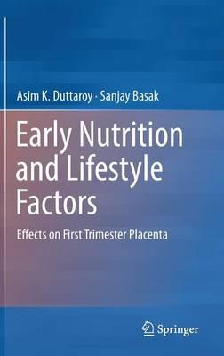 Early Nutrition and Lifestyle Factors: Effects on First Trimester Placenta - Asim K. Duttaroy,Sanjay Basak - cover