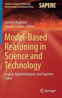 Model-Based Reasoning in Science and Technology: Logical, Epistemological, and Cognitive Issues - cover
