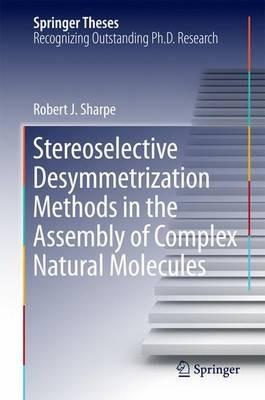 Stereoselective Desymmetrization Methods in the Assembly of Complex Natural Molecules - Robert.J Sharpe - cover