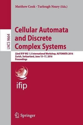 Cellular Automata and Discrete Complex Systems: 22nd IFIP WG 1.5 International Workshop, AUTOMATA 2016, Zurich, Switzerland, June 15-17, 2016, Proceedings - cover