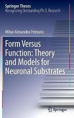 Form Versus Function: Theory and Models for Neuronal Substrates - Mihai Alexandru Petrovici - cover