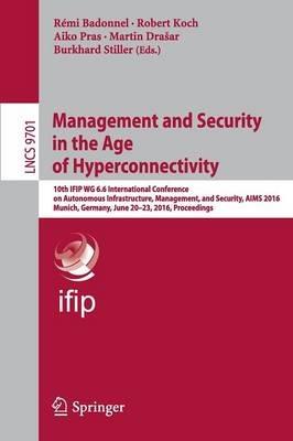 Management and Security in the Age of Hyperconnectivity: 10th IFIP WG 6.6 International Conference on Autonomous Infrastructure, Management, and Security, AIMS 2016, Munich, Germany, June 20-23, 2016, Proceedings - cover