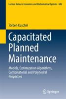 Capacitated Planned Maintenance: Models, Optimization Algorithms, Combinatorial and Polyhedral Properties - Torben Kuschel - cover