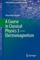 A Course in Classical Physics 3 - Electromagnetism - Alessandro Bettini - cover