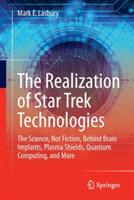 The Realization of Star Trek Technologies: The Science, Not Fiction, Behind Brain Implants, Plasma Shields, Quantum Computing, and More - Mark E. Lasbury - cover