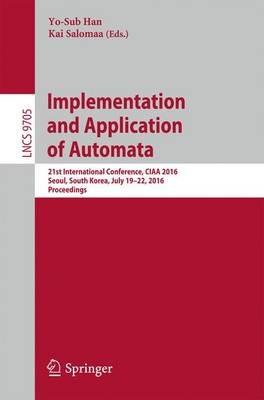 Implementation and Application of Automata: 21st International Conference, CIAA 2016, Seoul, South Korea, July 19-22, 2016, Proceedings - cover