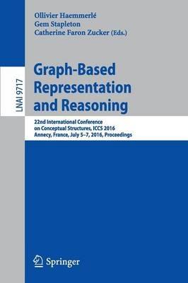 Graph-Based Representation and Reasoning: 22nd International Conference on Conceptual Structures, ICCS 2016, Annecy, France, July 5-7, 2016, Proceedings - cover