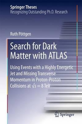 Search for Dark Matter with ATLAS: Using Events with a Highly Energetic Jet and Missing Transverse Momentum in Proton-Proton Collisions at vs = 8 TeV    - Ruth Pöttgen - cover
