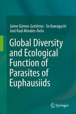 Global Diversity and Ecological Function of Parasites of Euphausiids - Jaime Gómez-Gutiérrez,So Kawaguchi,José Raúl Morales-Ávila - cover
