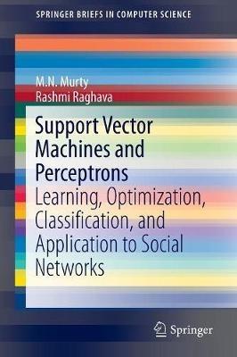 Support Vector Machines and Perceptrons: Learning, Optimization, Classification, and Application to Social Networks - M.N. Murty,Rashmi Raghava - cover