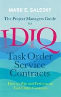 The Project Managers Guide to IDIQ Task Order Service Contracts: How to Win and Perform on Task Order Contracts - Mark E. Salesky - cover