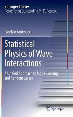 Statistical Physics of Wave Interactions: A Unified Approach to Mode-Locking and Random Lasers - Fabrizio Antenucci - cover