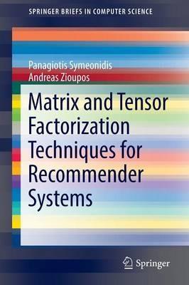 Matrix and Tensor Factorization Techniques for Recommender Systems - Panagiotis Symeonidis,Andreas Zioupos - cover