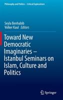 Toward New Democratic Imaginaries - Istanbul Seminars on Islam, Culture and Politics - cover